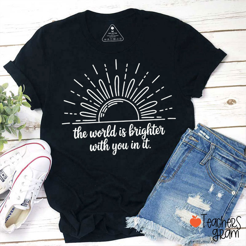 The World Is Brighter With You In It Teacher T-Shirt